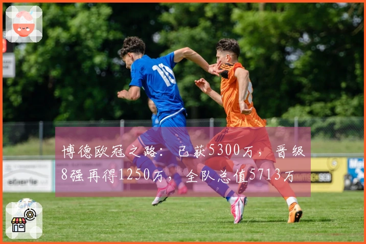 博德欧冠之路：已获5300万，晋级8强再得1250万，全队总值5713万