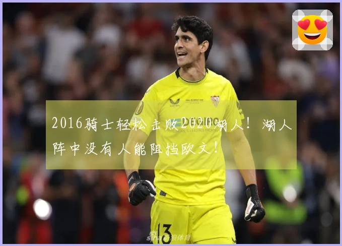 2016骑士轻松击败2020湖人！湖人阵中没有人能阻挡欧文！