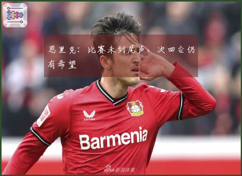 恩里克：比赛未到尾声，次回合仍有希望